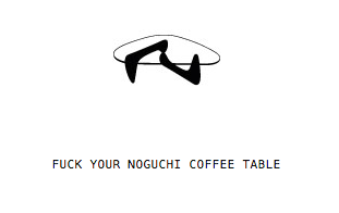 fuck your noguchi coffee table